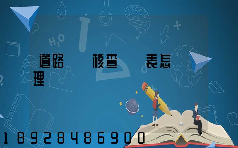 道路運輸核查記錄表怎樣辦理