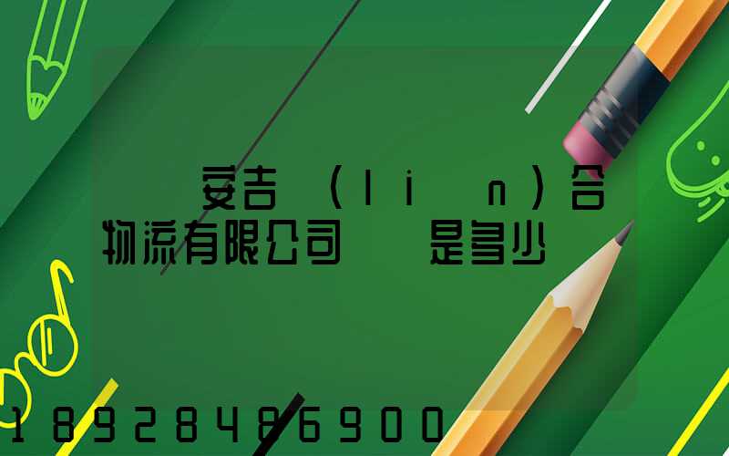 遼寧安吉聯(lián)合物流有限公司電話是多少