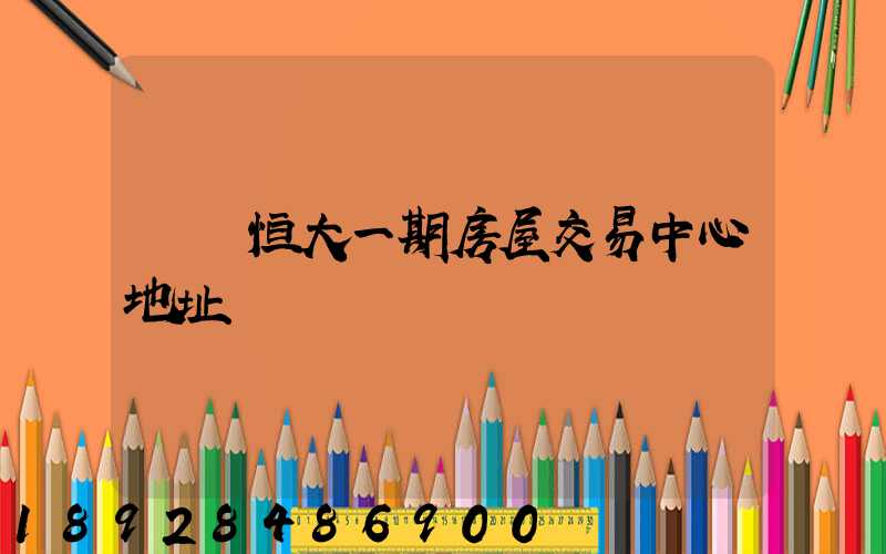 遼陽恒大一期房屋交易中心地址