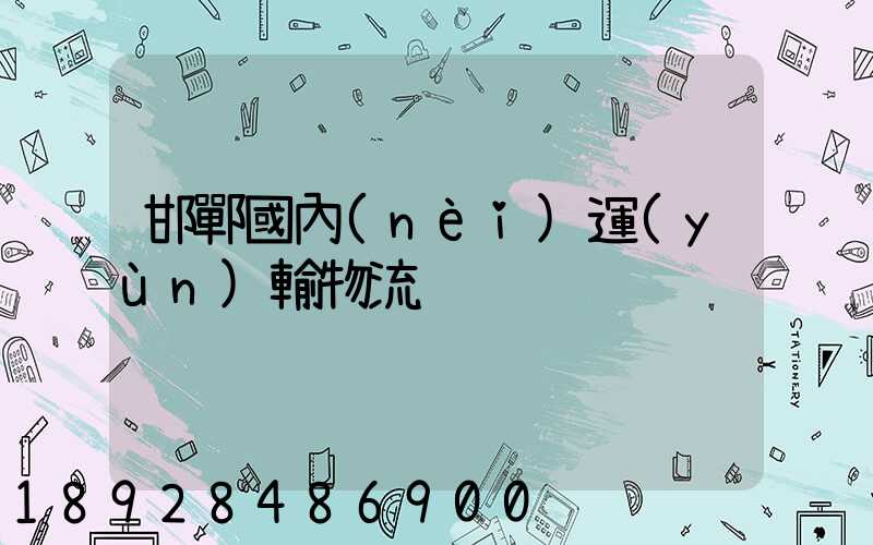 邯鄲國內(nèi)運(yùn)輸物流