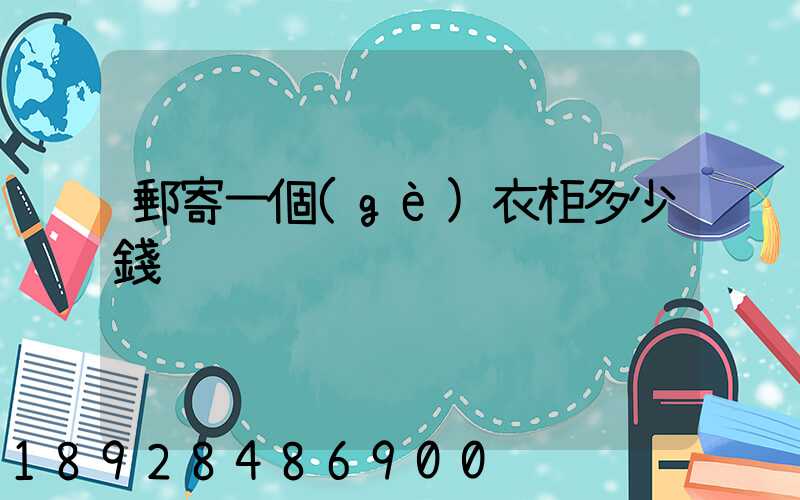 郵寄一個(gè)衣柜多少錢