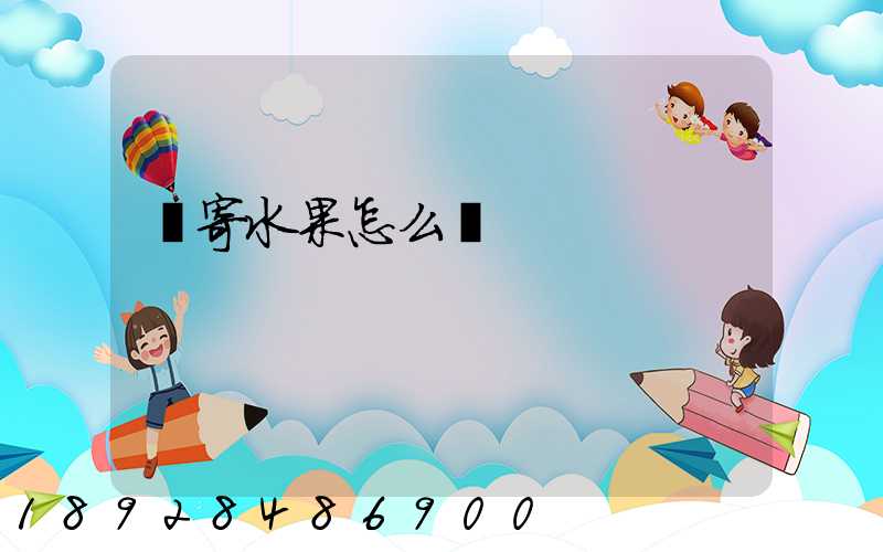 郵寄水果怎么郵