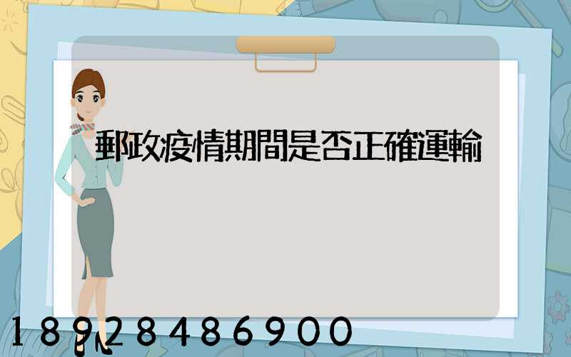 郵政疫情期間是否正確運輸