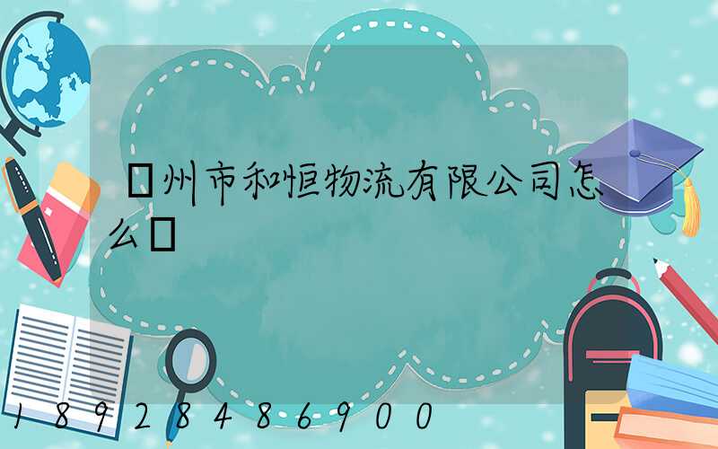 鄧州市和恒物流有限公司怎么樣