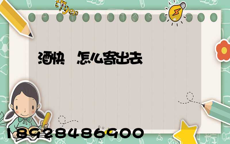 酒快遞怎么寄出去