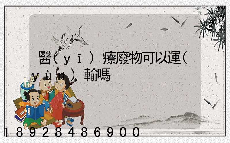 醫(yī)療廢物可以運(yùn)輸嗎