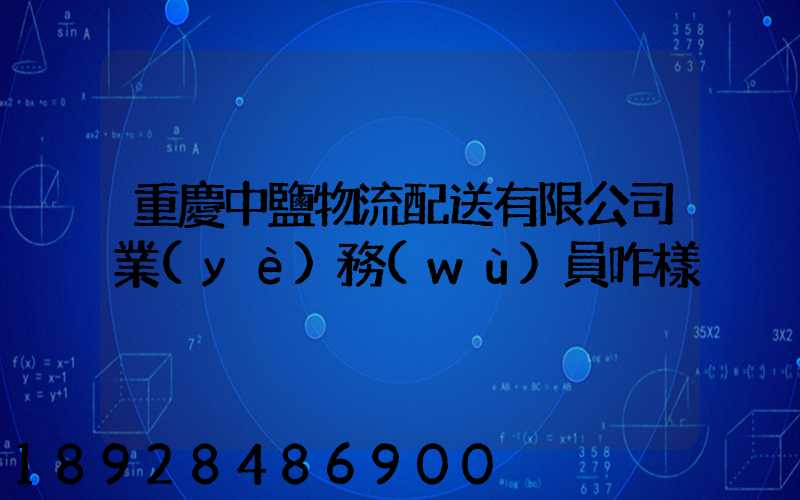 重慶中鹽物流配送有限公司業(yè)務(wù)員咋樣