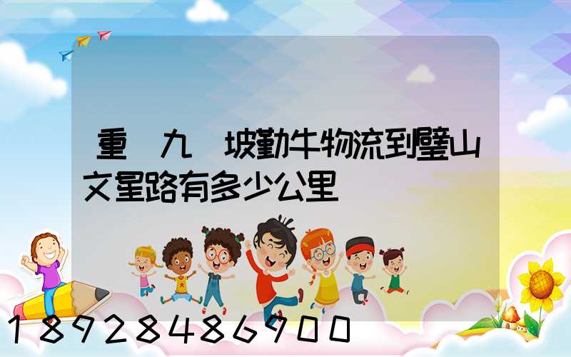 重慶九龍坡勤牛物流到璧山文星路有多少公里