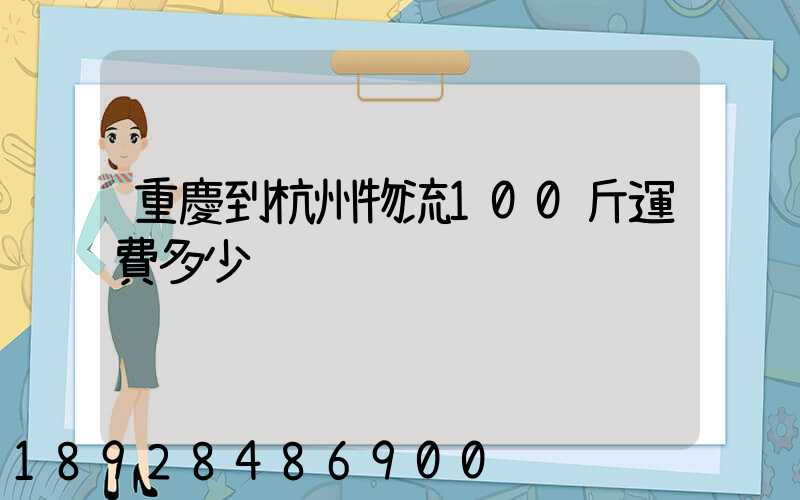 重慶到杭州物流100斤運費多少
