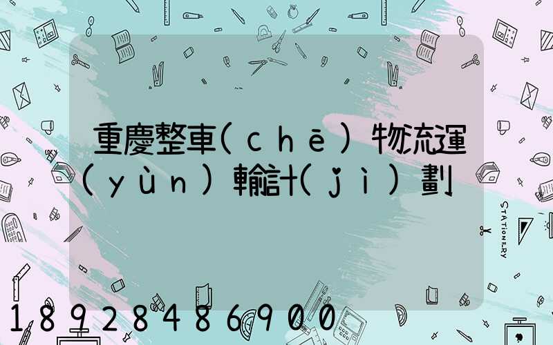 重慶整車(chē)物流運(yùn)輸計(jì)劃