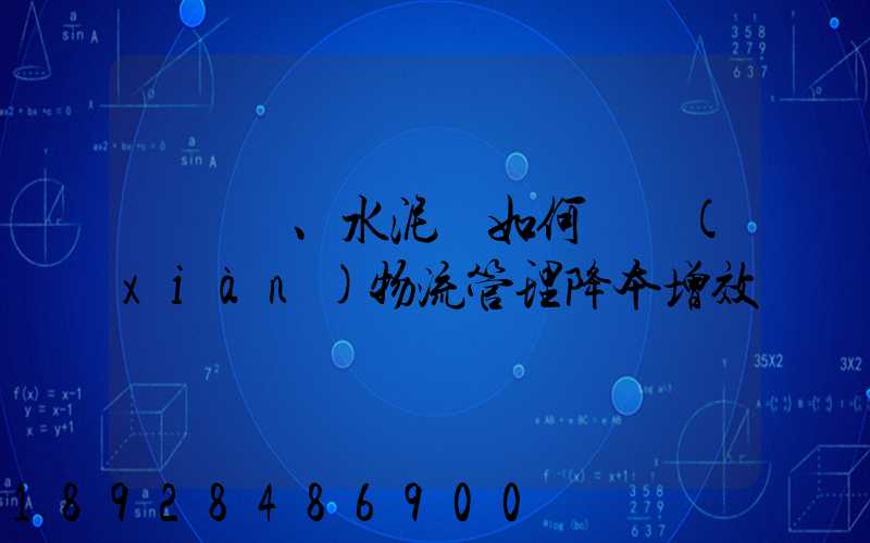 鋼鐵廠、水泥廠如何實現(xiàn)物流管理降本增效