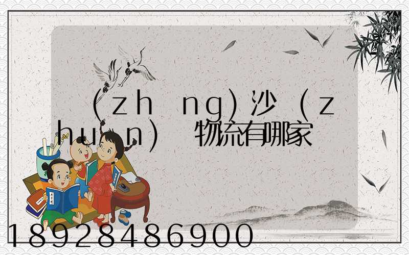 長(zhǎng)沙專(zhuān)線物流有哪家