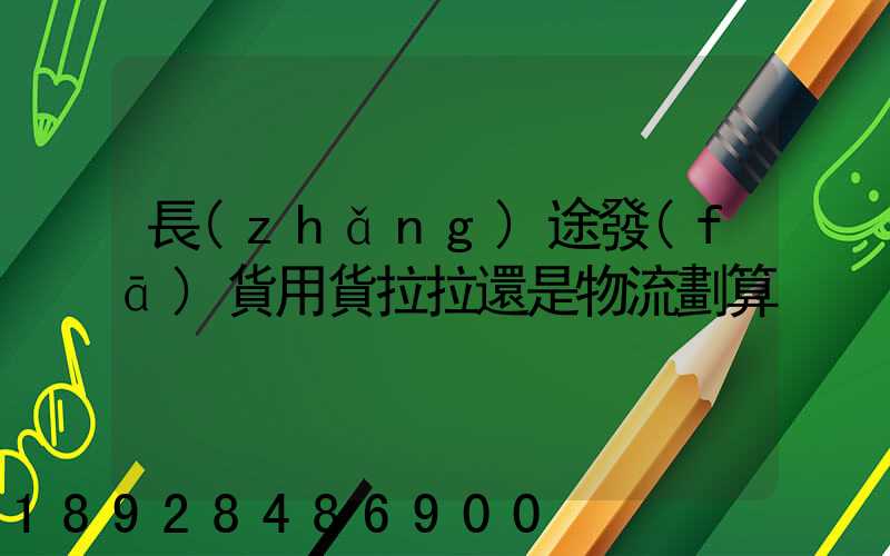 長(zhǎng)途發(fā)貨用貨拉拉還是物流劃算