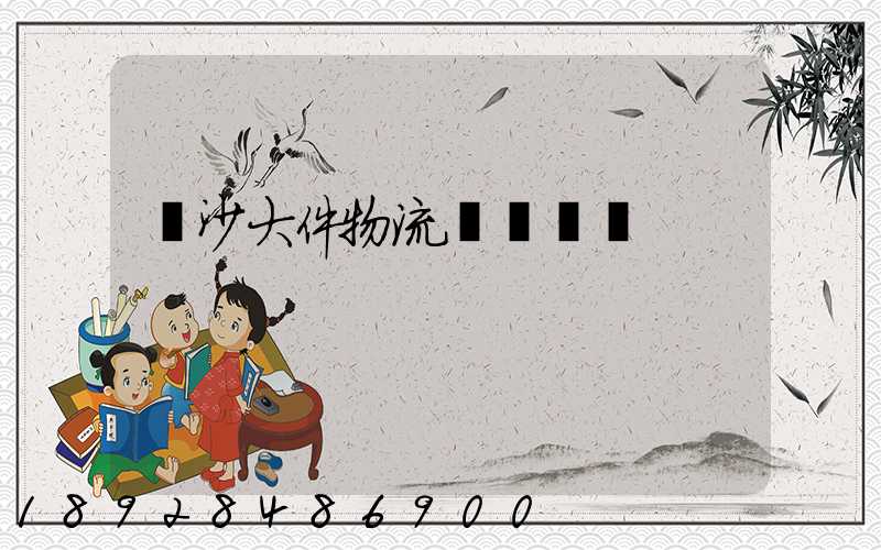 長沙大件物流運輸資費