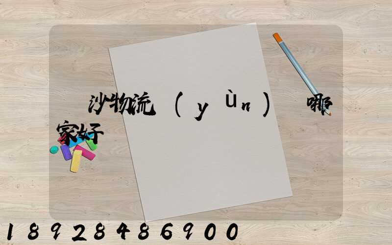 長沙物流運(yùn)輸哪家好