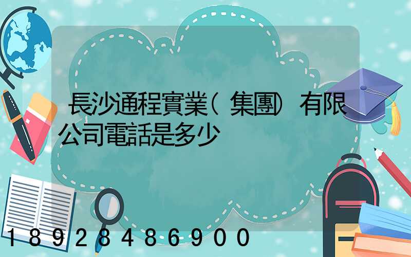 長沙通程實業(集團)有限公司電話是多少