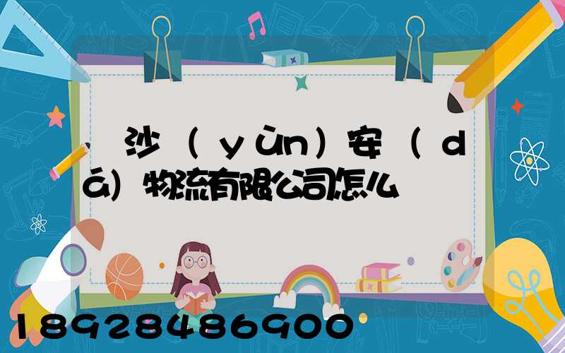 長沙運(yùn)安達(dá)物流有限公司怎么樣