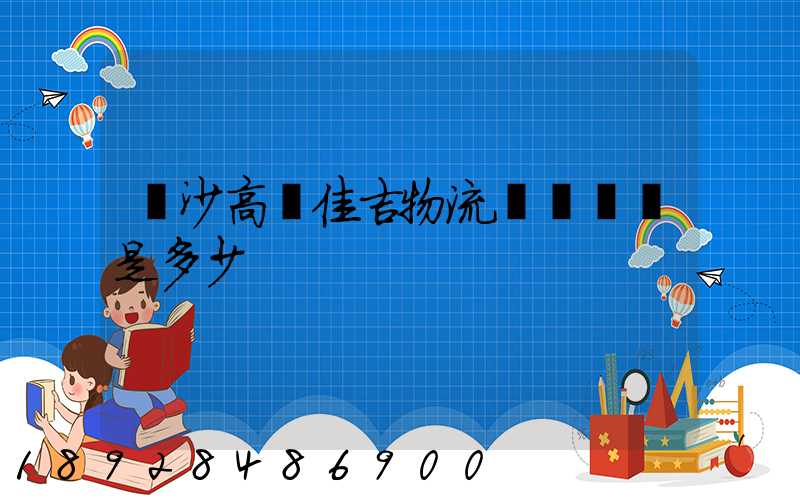 長沙高橋佳吉物流電話號碼是多少
