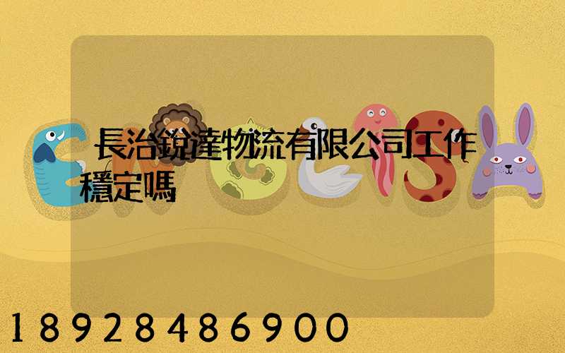 長治銳達物流有限公司工作穩定嗎