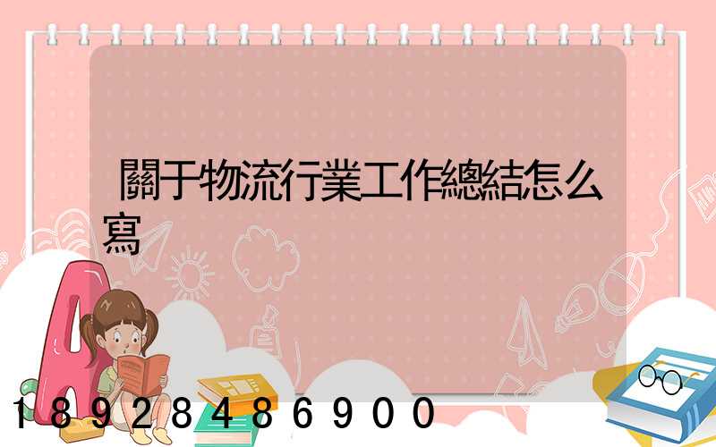 關于物流行業工作總結怎么寫