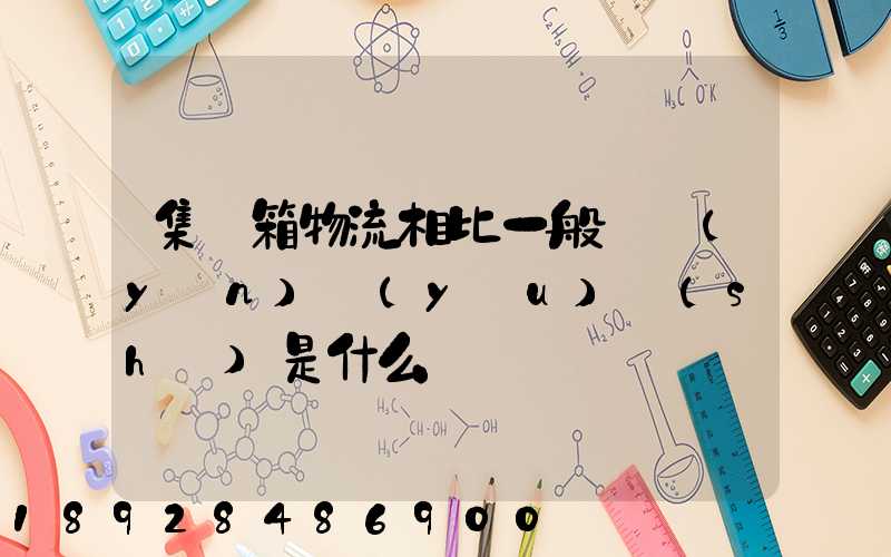 集裝箱物流相比一般貨運(yùn)優(yōu)勢(shì)是什么