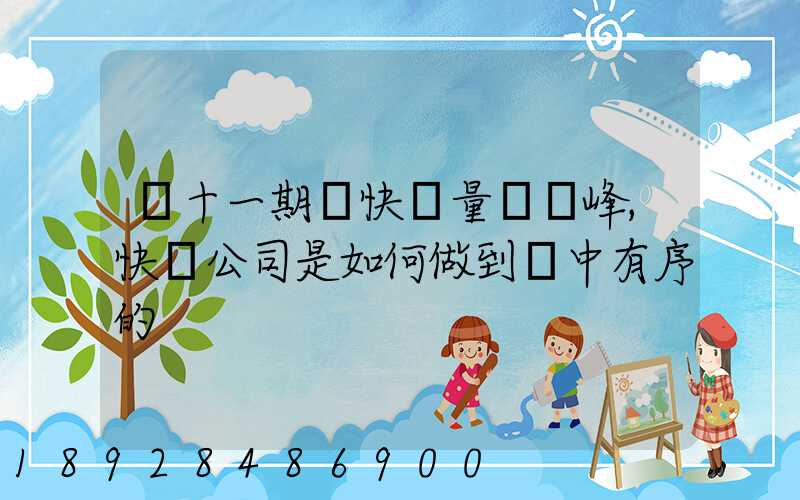 雙十一期間快遞量達頂峰,快遞公司是如何做到穩中有序的