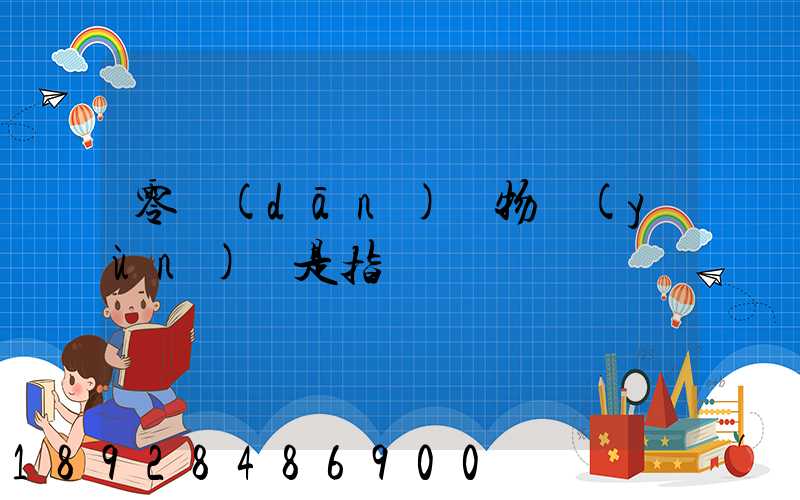 零擔(dān)貨物運(yùn)輸是指