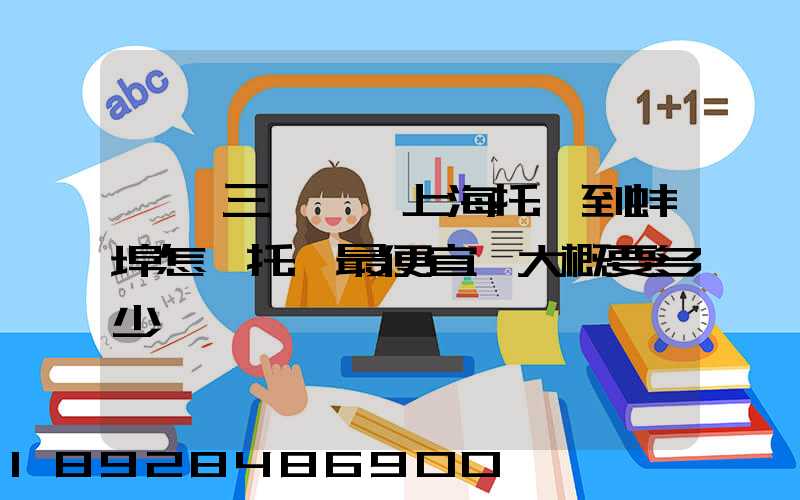 電動三輪車從上海托運到蚌埠怎麼托運最便宜,大概要多少錢