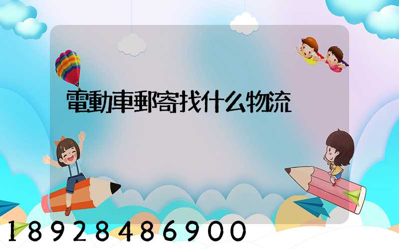 電動車郵寄找什么物流