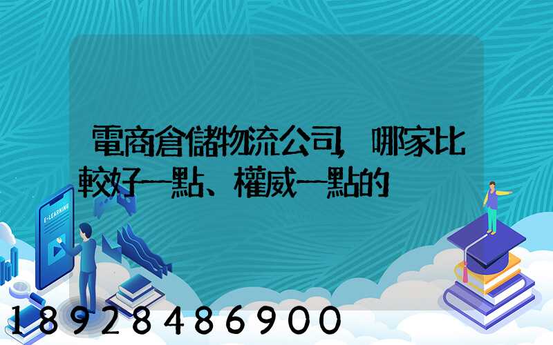 電商倉儲物流公司,哪家比較好一點、權威一點的