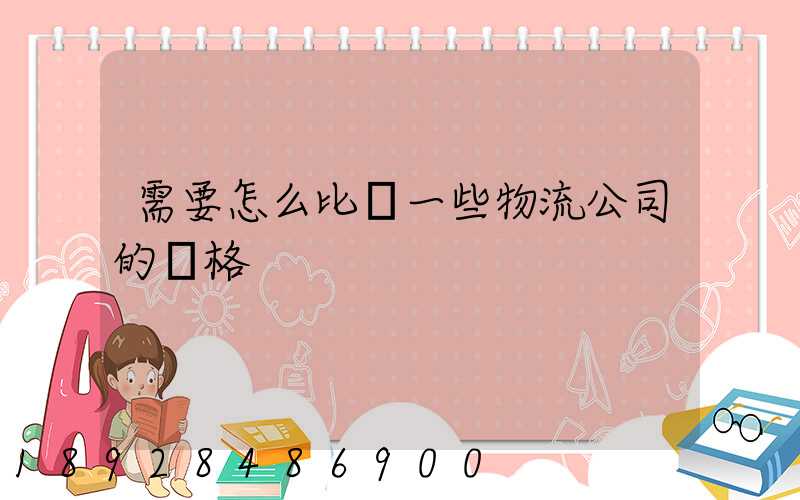 需要怎么比較一些物流公司的價格
