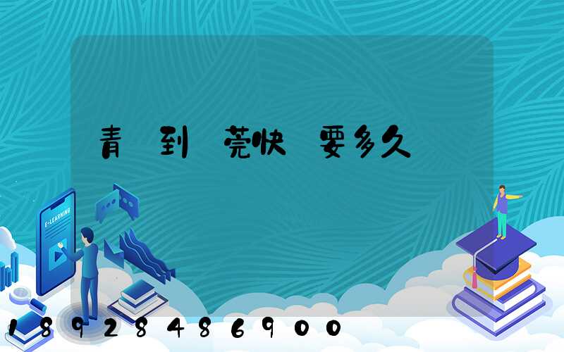 青島到東莞快遞要多久