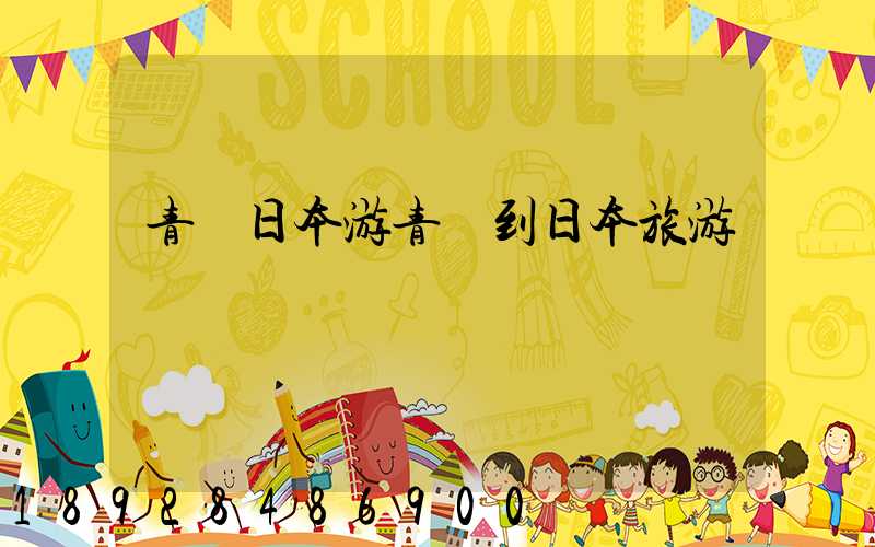 青島日本游青島到日本旅游團報價