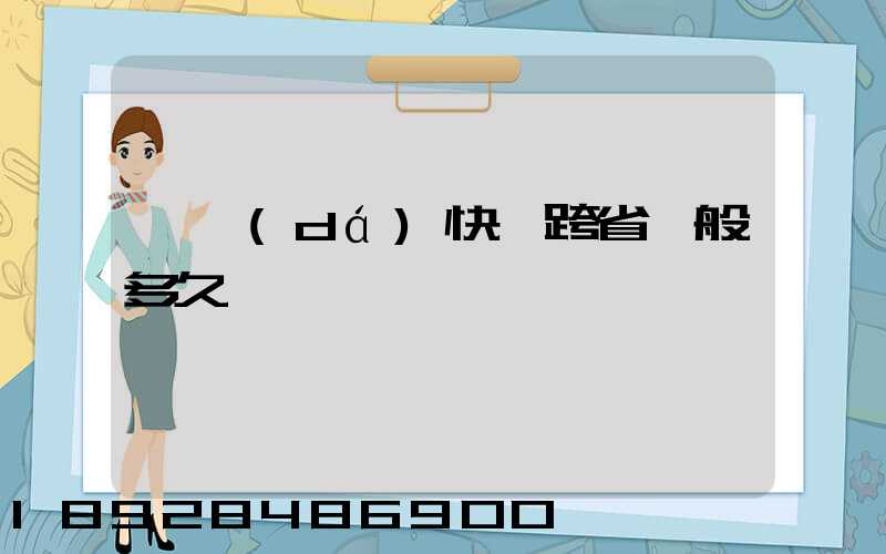 韻達(dá)快遞跨省一般多久