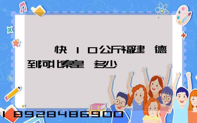 韻達快遞10公斤福建寧德到河北秦皇島多少錢