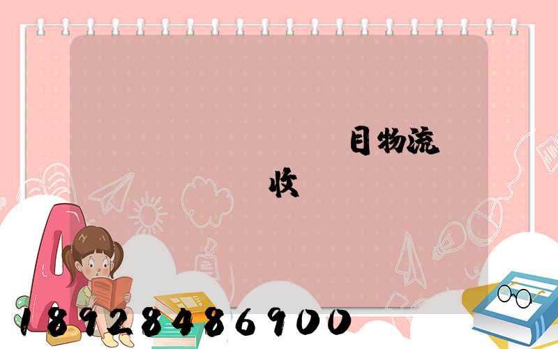項(xiàng)目物流運(yùn)輸收費(fèi)標(biāo)準(zhǔn)