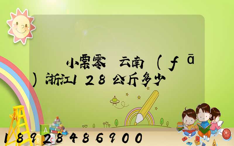順豐小票零擔云南發(fā)浙江128公斤多少錢