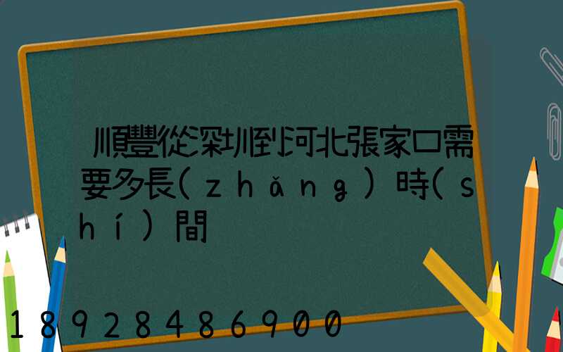 順豐從深圳到河北張家口需要多長(zhǎng)時(shí)間