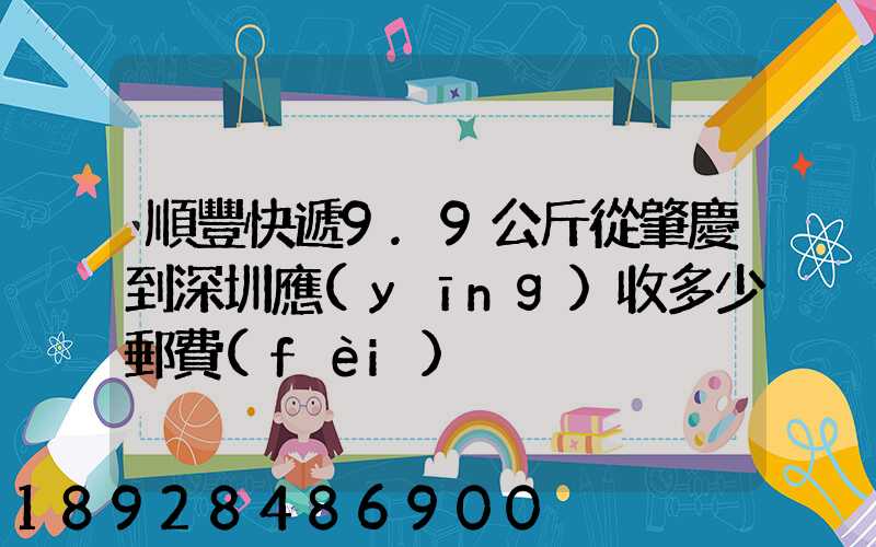 順豐快遞9.9公斤從肇慶到深圳應(yīng)收多少郵費(fèi)