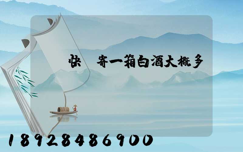 順豐快遞寄一箱白酒大概多錢