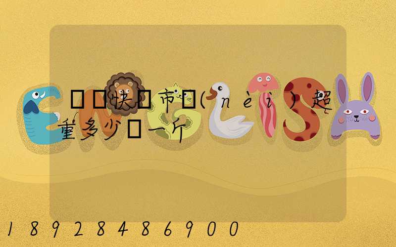 順豐快遞市內(nèi)超重多少錢一斤