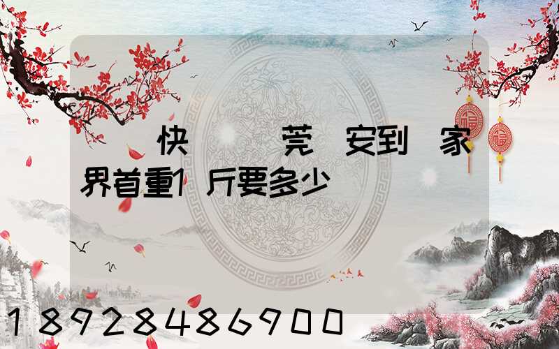 順豐快遞從東莞長安到張家界首重1斤要多少錢