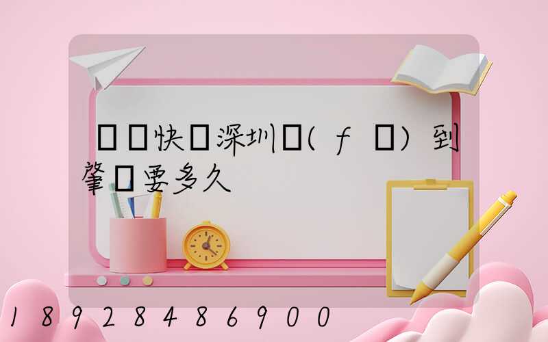 順豐快遞深圳發(fā)到肇慶要多久