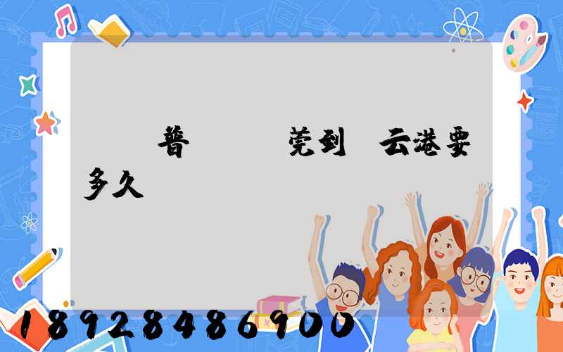 順豐普運從東莞到連云港要多久