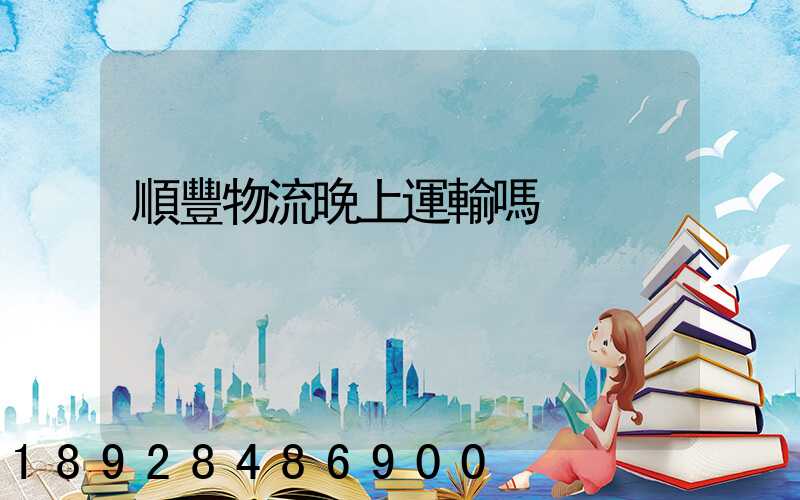 順豐物流晚上運輸嗎