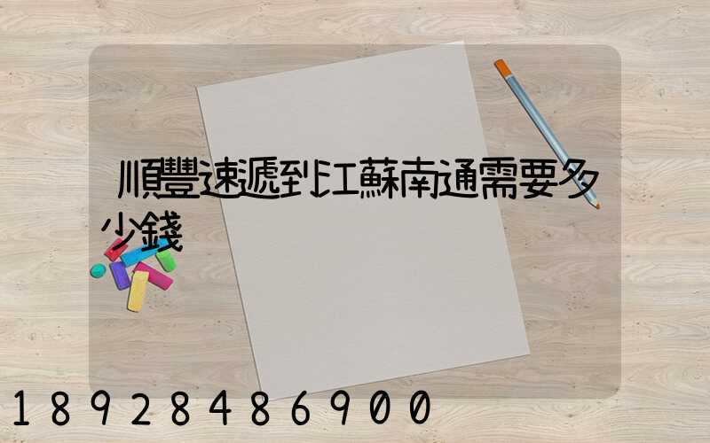 順豐速遞到江蘇南通需要多少錢