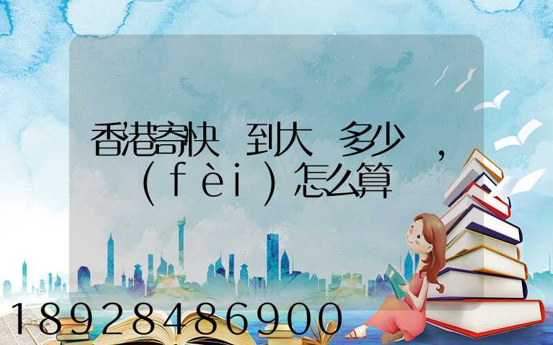 香港寄快遞到大陸多少錢,郵費(fèi)怎么算
