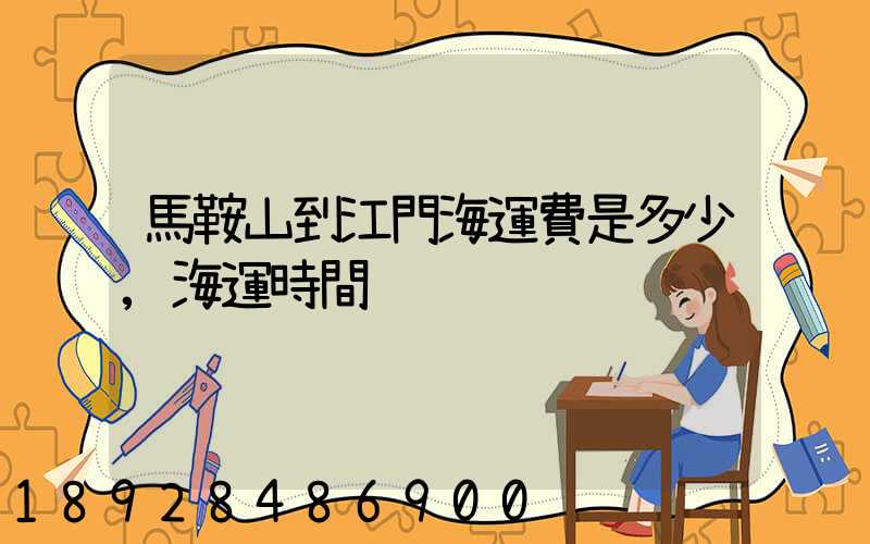 馬鞍山到江門海運費是多少,海運時間