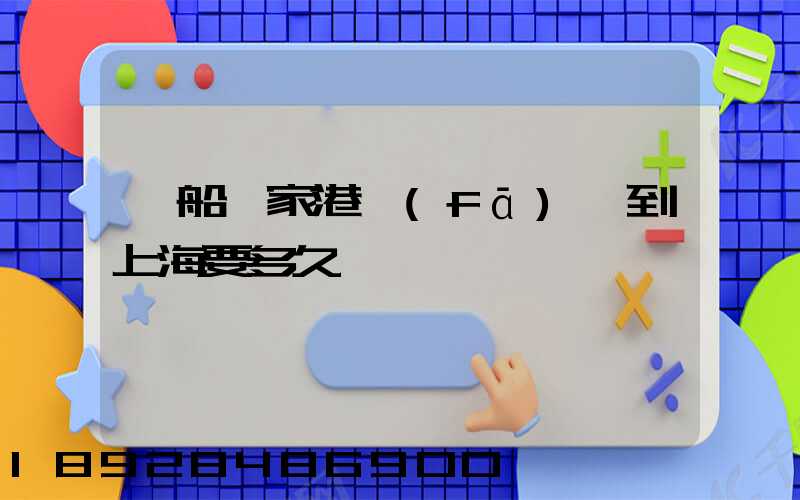 駁船張家港發(fā)運到上海要多久