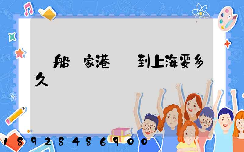 駁船張家港發運到上海要多久